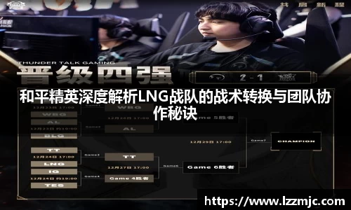 和平精英深度解析LNG战队的战术转换与团队协作秘诀