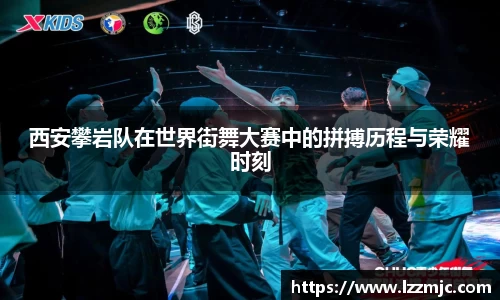 西安攀岩队在世界街舞大赛中的拼搏历程与荣耀时刻