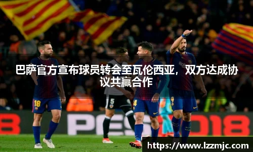 巴萨官方宣布球员转会至瓦伦西亚，双方达成协议共赢合作