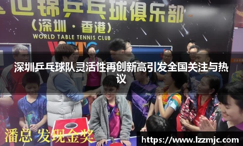 深圳乒乓球队灵活性再创新高引发全国关注与热议