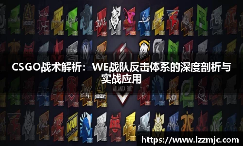 CSGO战术解析：WE战队反击体系的深度剖析与实战应用