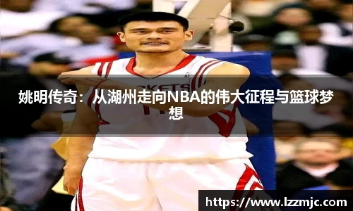 姚明传奇：从湖州走向NBA的伟大征程与篮球梦想