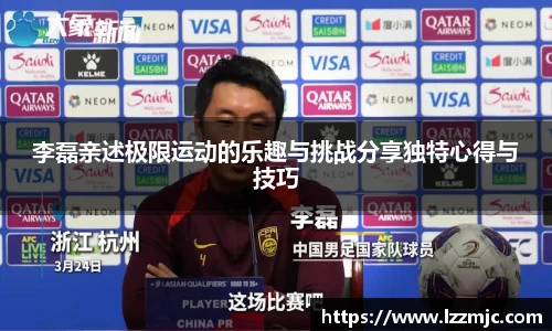 李磊亲述极限运动的乐趣与挑战分享独特心得与技巧